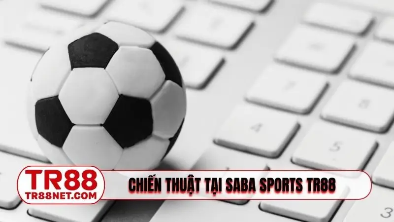 Chiến thuật tối ưu hoá lợi nhuận tại SABA Sports TR88
