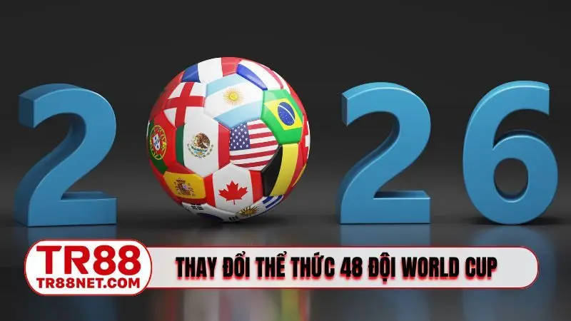 Cuộc thay đổi lớn nhất FIFA về thể thức 48 đội World Cup