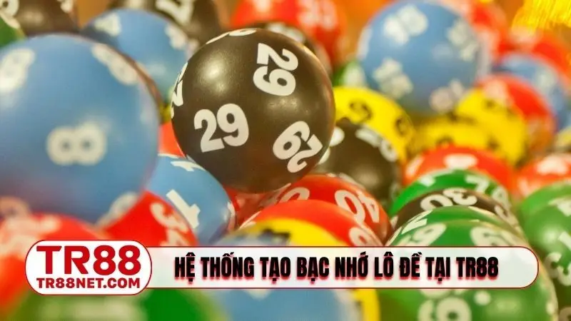 Hệ thống tạo nên bạc nhớ lô đề tại TR88