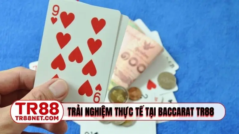 Trải nghiệm chơi thực tế tại Baccarat TR88